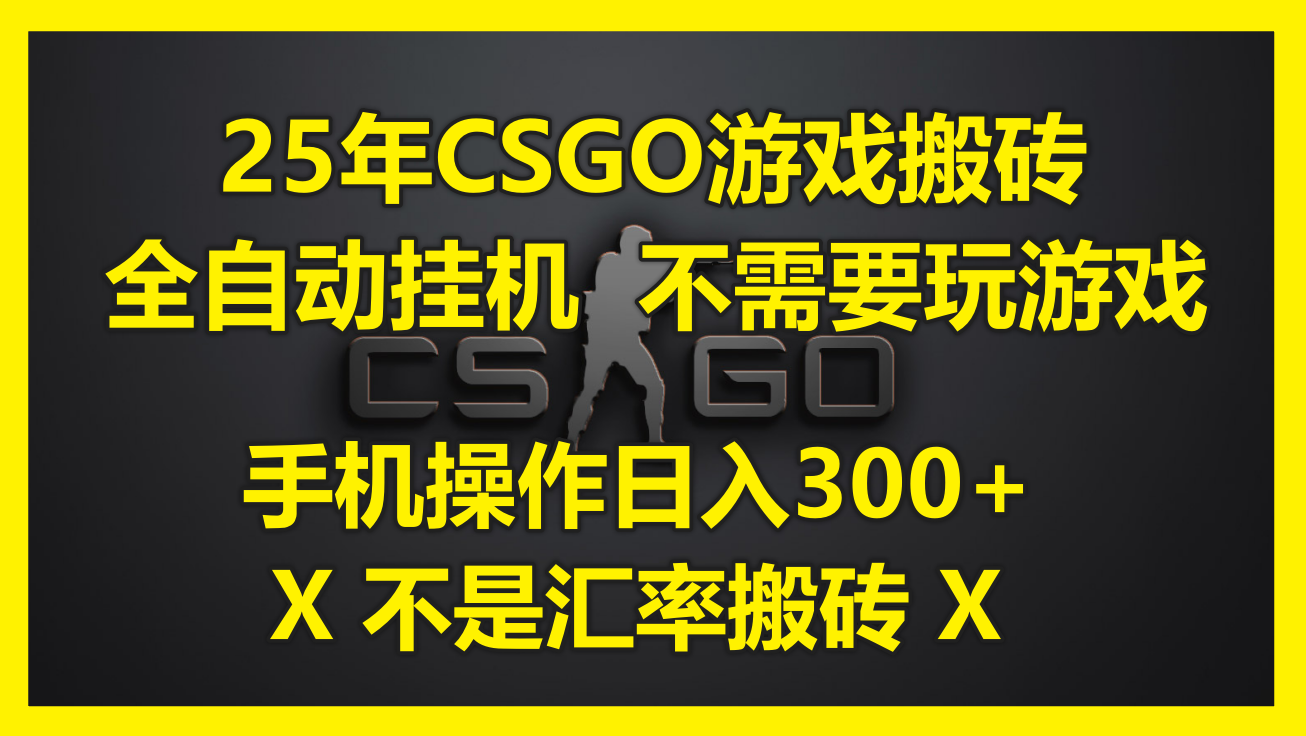 25年CSGO游戏搬砖,全自动挂机,不需要玩游戏,手机操作日入300+。(不...-朽念云创