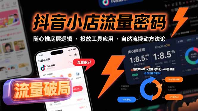 抖音小店流量密码，随心推底层逻辑，投放工具应用，自然流撬动核心方法论-朽念云创