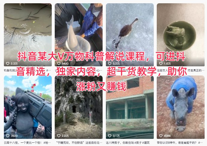 抖音某大V万物科普解说课程，可进抖音精选，独家内容，超干货教学，助你涨粉又賺钱-朽念云创