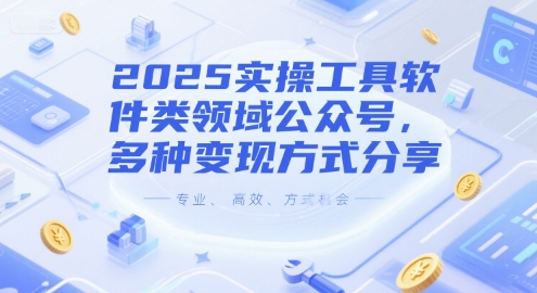 2025实操工具软件类领域公众号，多种变现方式分享-朽念云创