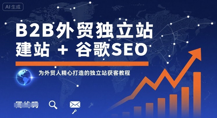 B2B外贸独立站建站+谷歌SEO，为外贸人精心打造的独立站获客教程-朽念云创