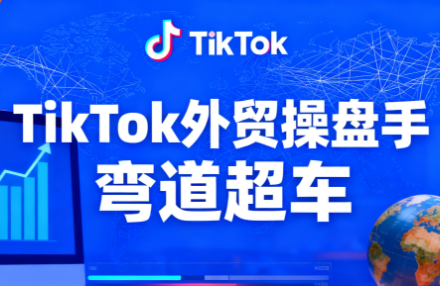 TikTok外贸操盘手(更新11月)-朽念云创