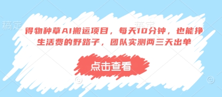 得物种草AI搬运项目,每天10分钟,也能挣生活费的野路子,团队实测两三天出单-朽念云创