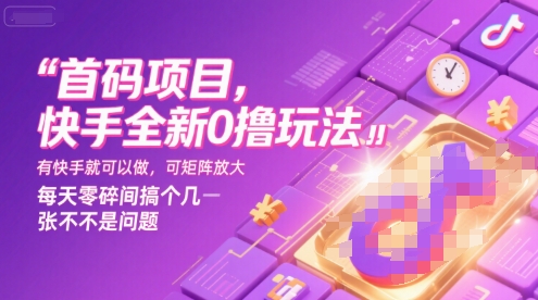 首码项目,快手全新0撸玩法,有快手就可以做,可矩阵放大,每天零碎时间搞个几张不是问题【揭秘】-朽念云创