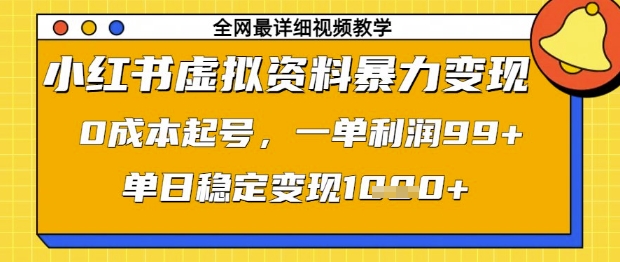 小红书虚拟资料暴力变现，0成本起号，一单利润99，单日稳定变现1k【揭秘】-朽念云创