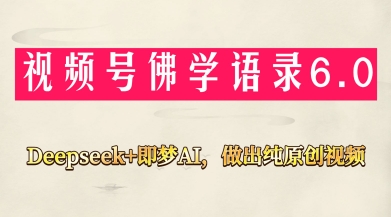 视频号佛学禅语6.0，用Deepseek+即梦ai，做纯原创视频，新手小白，也能月入1W+-朽念云创