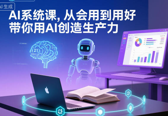 AI系统课，从会用到用好，带你用AI创造生产力-朽念云创