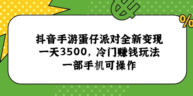 抖音手游蛋仔派对全新变现，一天3500，冷门赚钱玩法，一部手机可操作-朽念云创