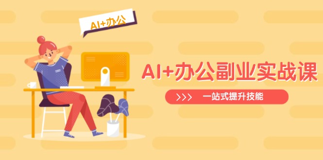 AI+办公副业实战课：从Excel到PPT，从行业分析到视频制作，一站式提升技能-朽念云创
