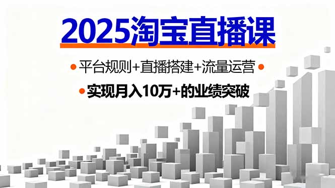 2025淘宝直播课，平台规则+直播搭建+流量运营，首播GMV破3万-朽念云创