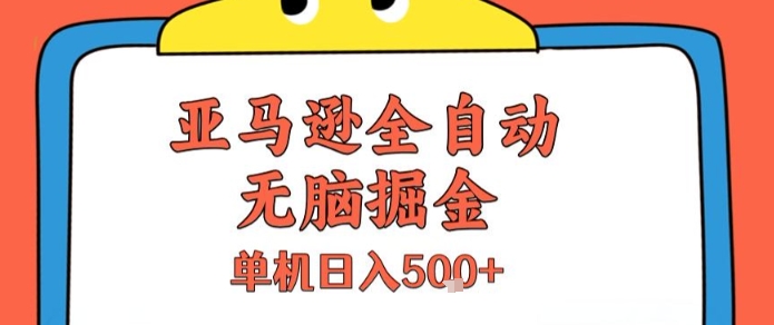 亚马逊全自动无脑掘金，无需人工，单机日入5张+【揭秘】-朽念云创