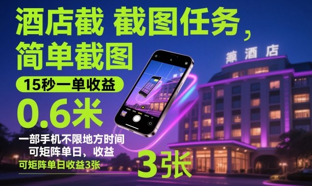 酒店截图任务，简单截图，15秒一单收益0.6米，一部手机不限地方时间，可矩阵单日收益3张【揭秘】-朽念云创