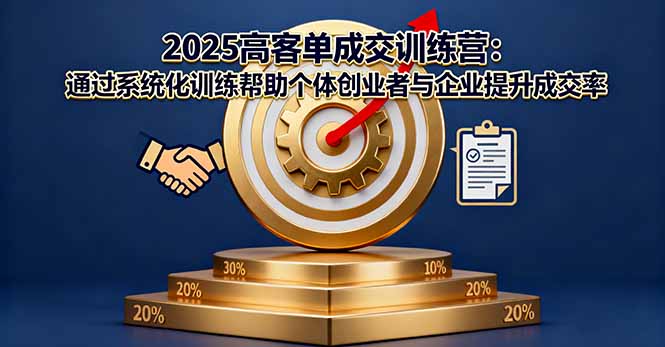 2025高客单成交训练营：通过系统化训练帮助个体创业者与企业提升成交率-朽念云创