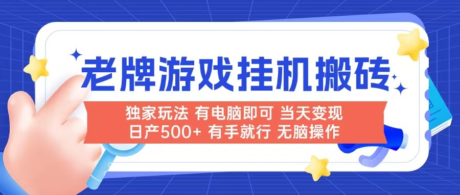 老牌游戏搬砖，非常简单，当天见收益 有电脑就可以做，无需人工日产500+-朽念云创