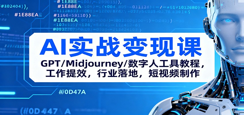 AI实战变现课：GPT/Midjourney/数字人工具教程，工作提效，行业落地，短视频制作-朽念云创