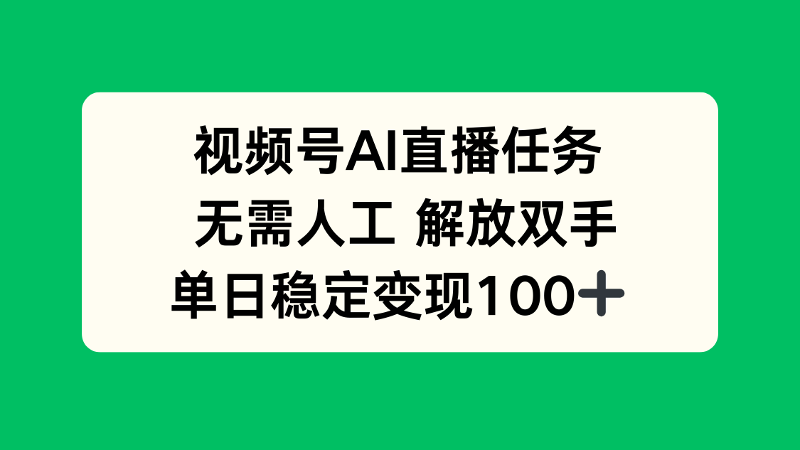 视频号AI直播任务，无需人工，解放双手，当天变现100+-朽念云创