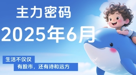 主力密码,助你洞察主力动向,培养个股分析能力,精准把握买卖时机(更新6月)-朽念云创