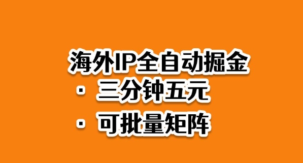 海外ip全自动掘金，2025必做蓝海项目，3分钟落地，矩阵直接开干【揭秘】-朽念云创