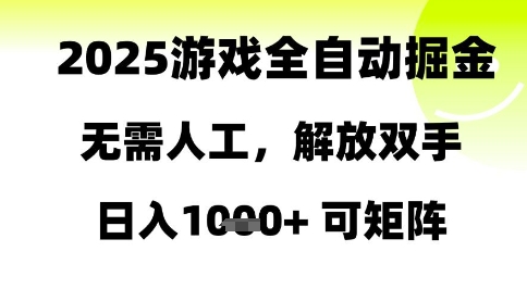 2025游戏全自动掘金，无需人工，解放双手日入1k+可矩阵【揭秘】-朽念云创