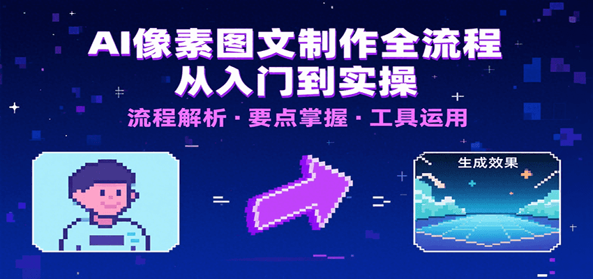 AI像素图文制作全流程：内容要点、文案选择及所用工具，助你快速入局-朽念云创