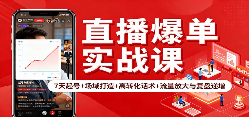直播爆单实战课：7天起号+场域打造+高转化话术+流量放大与复盘递增-朽念云创