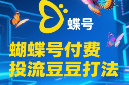 渔财老师·2025蝴蝶号付费投流豆豆打法-朽念云创