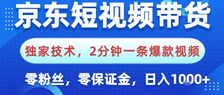 京东短视频带货，独家技术，2分钟一条爆款视频，0粉丝，0保证金，操作简单，日入1k【揭秘】-朽念云创