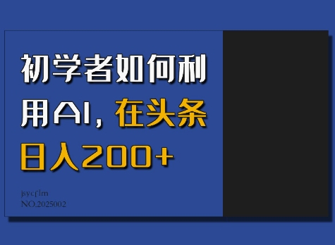 初学者如何利用AI，在头条日入200+-朽念云创