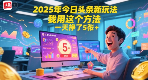 2025年今日头条新玩法，我用这个方法，一天挣了5张+-朽念云创
