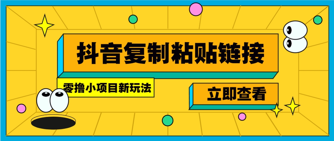 零撸小项目,新玩法,抖音复制链接0.07一条,20秒一条,无限制。-朽念云创