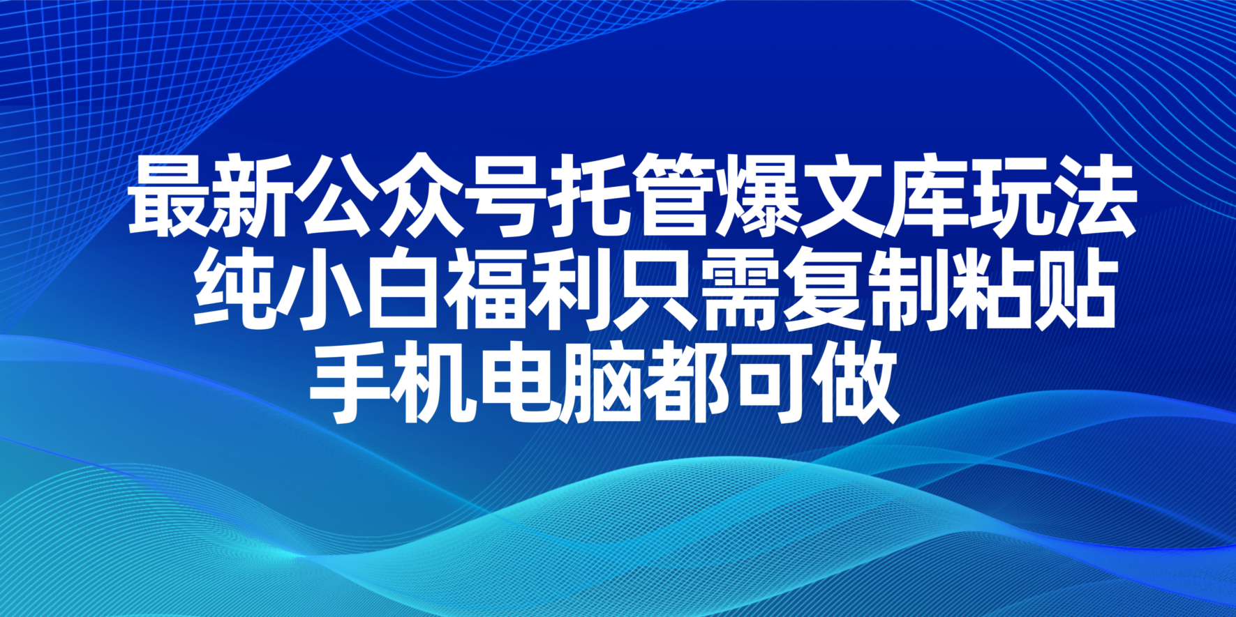 最新公众号托管爆文库玩法,纯小白福利只需复制粘贴,手机电脑都可做-朽念云创