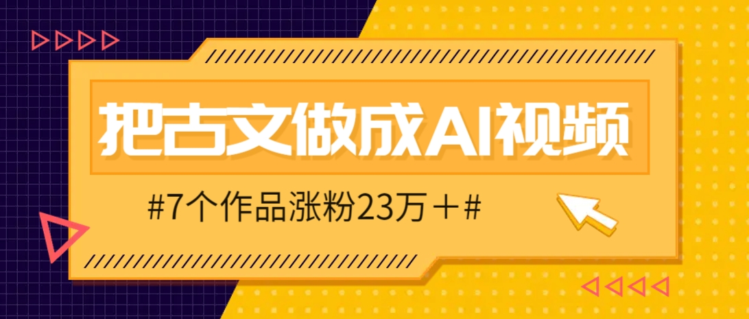 把课本里的古文做成爆火AI视频！流量猛的不行，7个作品涨粉23万＋-朽念云创