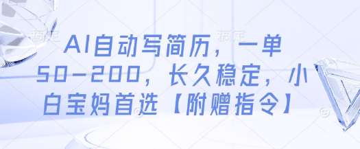 AI自动写简历，一单50-200，长久稳定，小白宝妈首选【附赠指令】-朽念云创