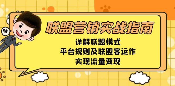 联盟营销实战指南,详解联盟模式、平台规则及联盟客运作,实现流量变现-朽念云创