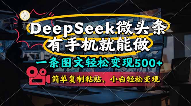 一条图文轻松变现500+，DeeSeep微头条，有手机就能做，简单复制粘贴，…-朽念云创