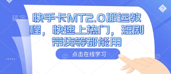 快手卡MT2.0搬运教程，快速上热门，短剧带货等都能用-朽念云创