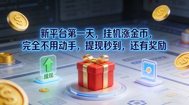 新平台第一天，挂G涨金币，完全不用动手，提现秒到，还有奖励【揭秘】-朽念云创