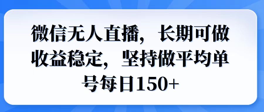 微信无人直播，长期可做收益稳定，坚持做平均单号每日150+-朽念云创