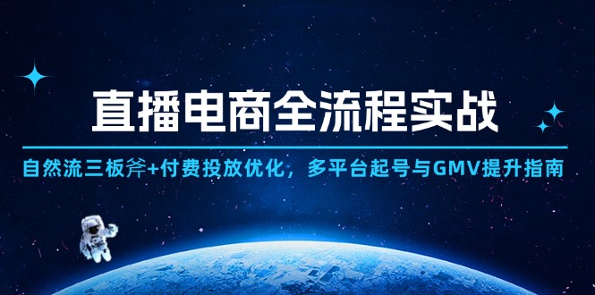 直播电商全流程实战：自然流三板斧+付费投放优化,多平台起号与GMV提升指南-朽念云创