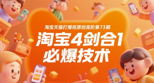 淘宝天猫打爆班原创高阶第73期，淘宝4剑合1必爆技术-朽念云创