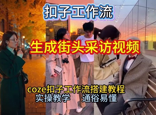 【一键生成街头采访视频工作流】2026保姆级教程来咯！Coze工作流一键搭，街头采访视频直接出片！-朽念云创