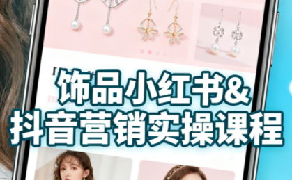 抖音+小红书饰品卖货：货源、开店、内容全教会-朽念云创