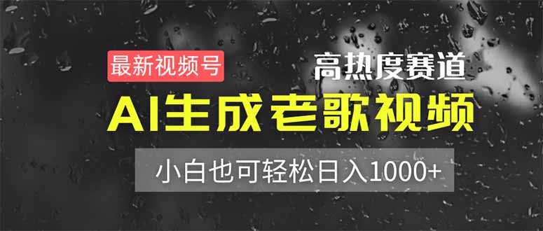 最新视频号高热度赛道！AI生成老歌视频，小白也可轻松日入1000+-朽念云创