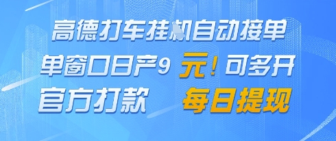 高德地图挂G接单，单窗口日产9元，官方打款，每日提现【揭秘】-朽念云创