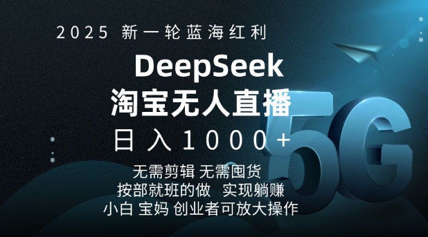 2025新一轮蓝海红利淘宝deepseek独家推出淘宝无人直播5.0躺Z项目，日入多张-朽念云创