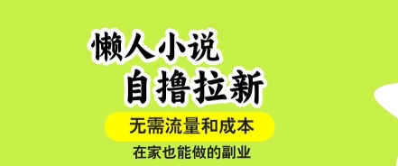 懒人小说自撸拉新，无需流量，一个账号一条作品就可以打爆收益，在家也能轻松做的副业【揭秘】-朽念云创