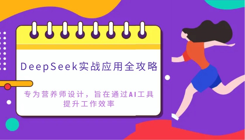 DeepSeek实战应用全攻略：专为营养师设计，旨在通过AI工具提升工作效率-朽念云创