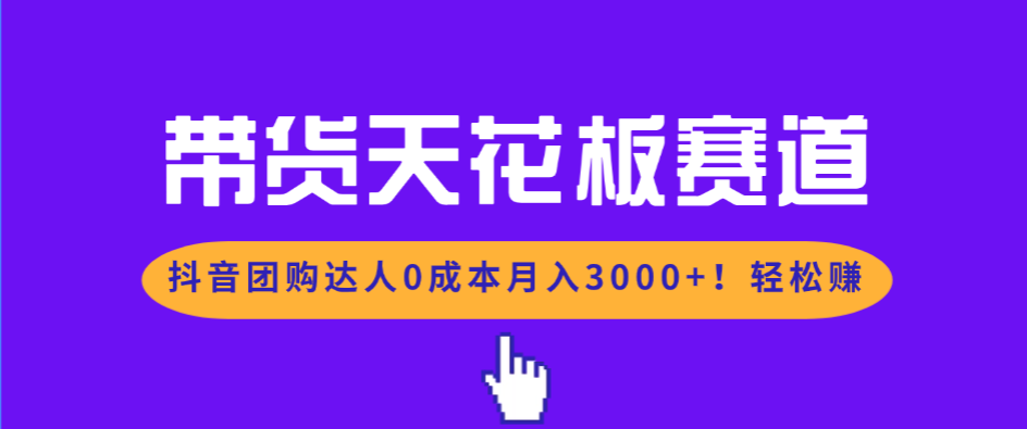 带货天花板赛道,抖音团购达人0成本月入3000+!轻松赚-朽念云创