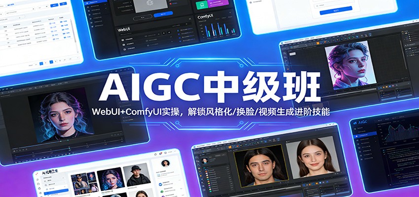 AIGC中级班：WebUI+ComfyUI实操，解锁风格化/换脸/视频生成进阶技能-朽念云创
