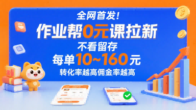 全网首发！作业帮0元课拉新，不存在留存，每单最低10米，转化率越高佣金率越高-朽念云创